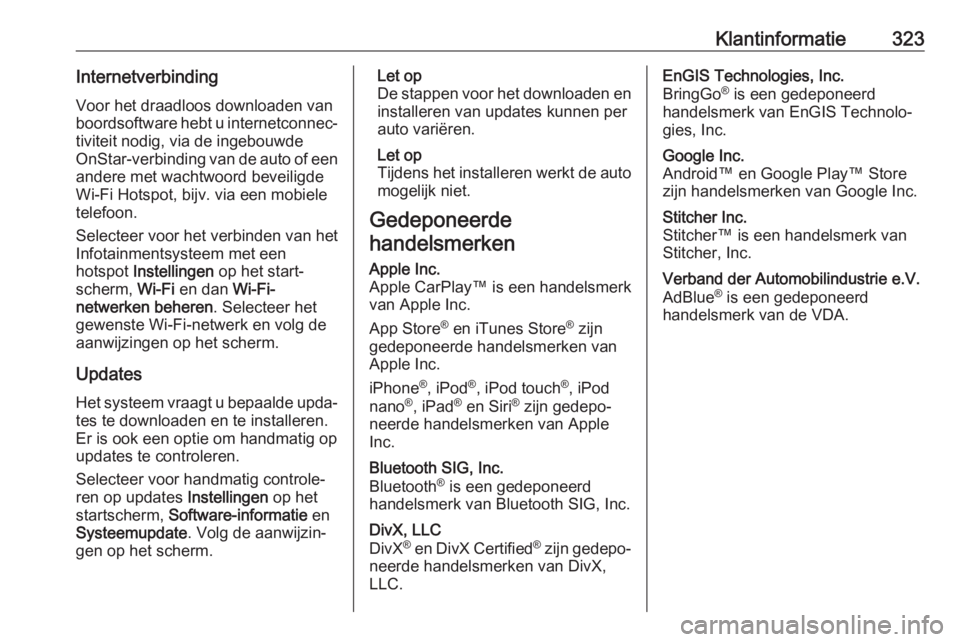 OPEL INSIGNIA BREAK 2017.75  Gebruikershandleiding (in Dutch) Klantinformatie323InternetverbindingVoor het draadloos downloaden van
boordsoftware hebt u internetconnec‐
tiviteit nodig, via de ingebouwde
OnStar-verbinding van de auto of een andere met wachtwoor