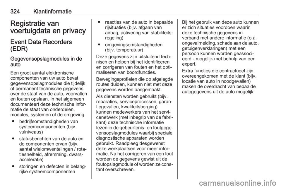 OPEL INSIGNIA BREAK 2017.75 Gebruikershandleiding (in Dutch) 324KlantinformatieRegistratie van
voertuigdata en privacy
Event Data Recorders(EDR)
Gegevensopslagmodules in de
auto
Een groot aantal elektronische componenten van uw auto bevat
gegevensopslagmodules OPEL INSIGNIA BREAK 2017.75 Gebruikershandleiding (in Dutch) 324KlantinformatieRegistratie van
voertuigdata en privacy
Event Data Recorders(EDR)
Gegevensopslagmodules in de
auto
Een groot aantal elektronische componenten van uw auto bevat
gegevensopslagmodules