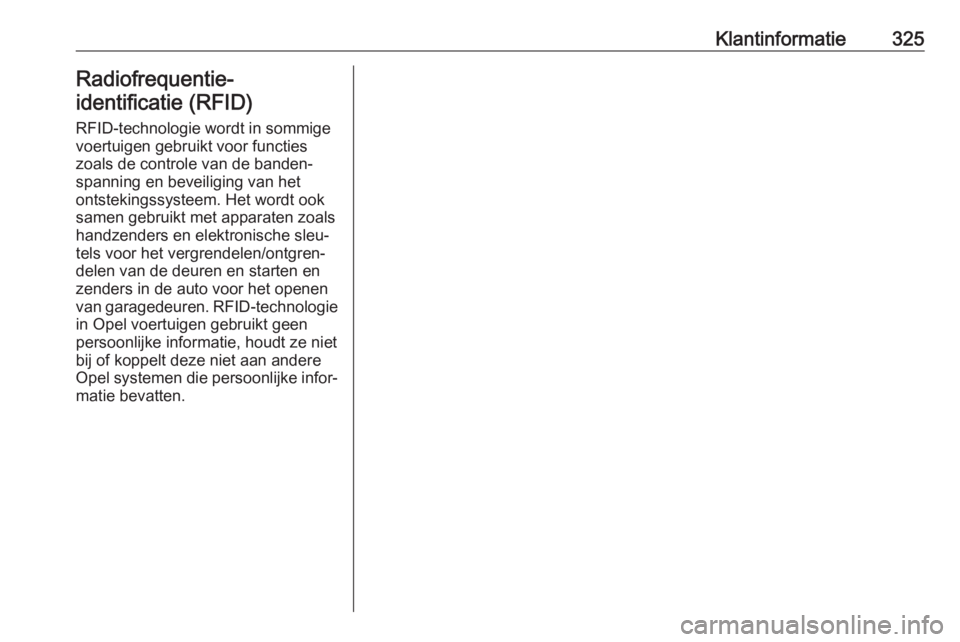 OPEL INSIGNIA BREAK 2017.75 Gebruikershandleiding (in Dutch) Klantinformatie325Radiofrequentie-
identificatie (RFID)
RFID-technologie wordt in sommige
voertuigen gebruikt voor functies
zoals de controle van de banden‐
spanning en beveiliging van het
ontstekin OPEL INSIGNIA BREAK 2017.75 Gebruikershandleiding (in Dutch) Klantinformatie325Radiofrequentie-
identificatie (RFID)
RFID-technologie wordt in sommige
voertuigen gebruikt voor functies
zoals de controle van de banden‐
spanning en beveiliging van het
ontstekin