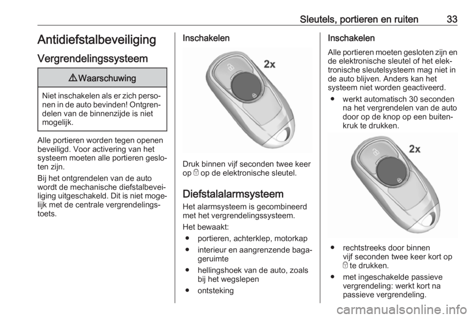 OPEL INSIGNIA BREAK 2017.75  Gebruikershandleiding (in Dutch) Sleutels, portieren en ruiten33Antidiefstalbeveiliging
Vergrendelingssysteem9 Waarschuwing
Niet inschakelen als er zich perso‐
nen in de auto bevinden! Ontgren‐ delen van de binnenzijde is niet
mo
