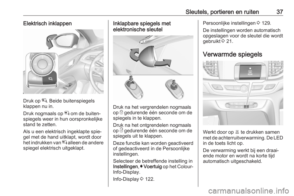 OPEL INSIGNIA BREAK 2017.75  Gebruikershandleiding (in Dutch) Sleutels, portieren en ruiten37Elektrisch inklappen
Druk op n. Beide buitenspiegels
klappen nu in.
Druk nogmaals op  n om de buiten‐
spiegels weer in hun oorspronkelijke
stand te zetten.
Als u een e