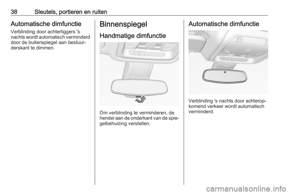 OPEL INSIGNIA BREAK 2017.75  Gebruikershandleiding (in Dutch) 38Sleutels, portieren en ruitenAutomatische dimfunctieVerblinding door achterliggers 's nachts wordt automatisch verminderd door de buitenspiegel aan bestuur‐
derskant te dimmen.Binnenspiegel
Ha