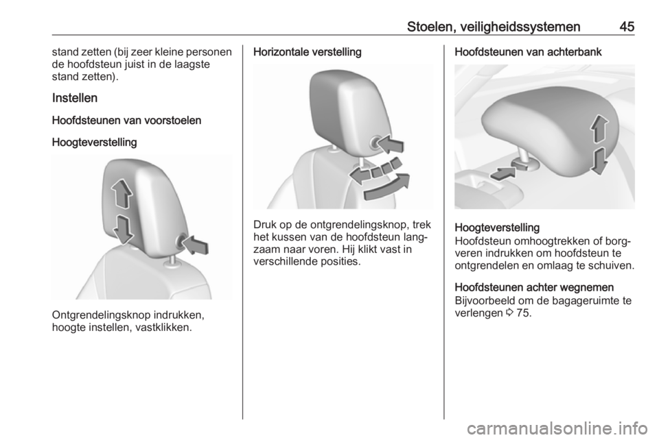 OPEL INSIGNIA BREAK 2017.75  Gebruikershandleiding (in Dutch) Stoelen, veiligheidssystemen45stand zetten (bij zeer kleine personen
de hoofdsteun juist in de laagste
stand zetten).
Instellen
Hoofdsteunen van voorstoelen
Hoogteverstelling
Ontgrendelingsknop indruk