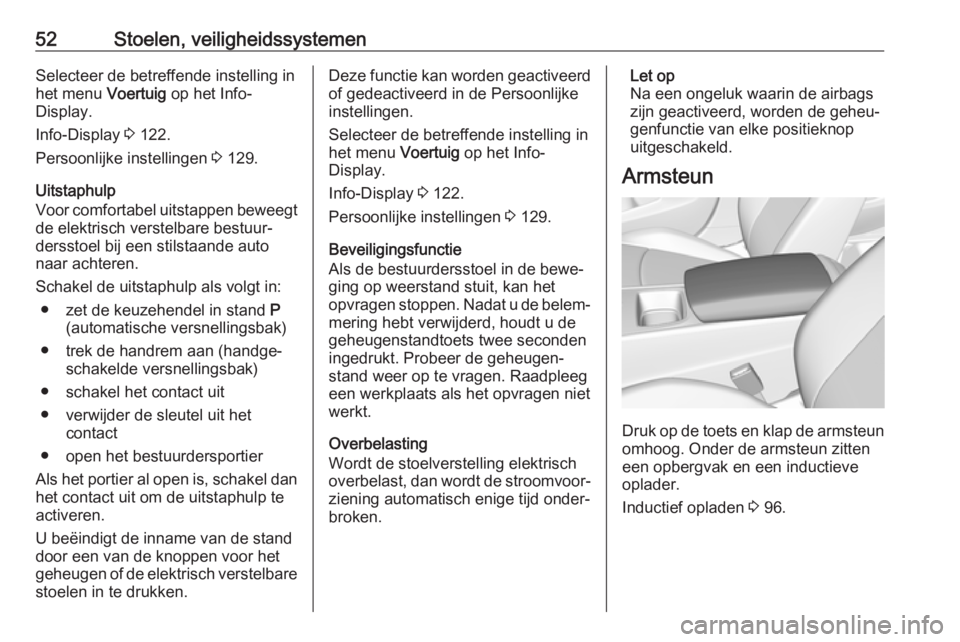 OPEL INSIGNIA BREAK 2017.75  Gebruikershandleiding (in Dutch) 52Stoelen, veiligheidssystemenSelecteer de betreffende instelling in
het menu  Voertuig op het Info-
Display.
Info-Display  3 122.
Persoonlijke instellingen  3 129.
Uitstaphulp
Voor comfortabel uitsta