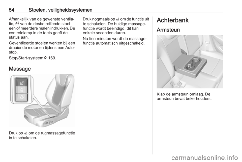 OPEL INSIGNIA BREAK 2017.75 Gebruikershandleiding (in Dutch) 54Stoelen, veiligheidssystemenAfhankelijk van de gewenste ventila‐
tie, A van de desbetreffende stoel
een of meerdere malen indrukken. De
controlelamp in de toets geeft de status aan.
Geventileerde OPEL INSIGNIA BREAK 2017.75 Gebruikershandleiding (in Dutch) 54Stoelen, veiligheidssystemenAfhankelijk van de gewenste ventila‐
tie, A van de desbetreffende stoel
een of meerdere malen indrukken. De
controlelamp in de toets geeft de status aan.
Geventileerde