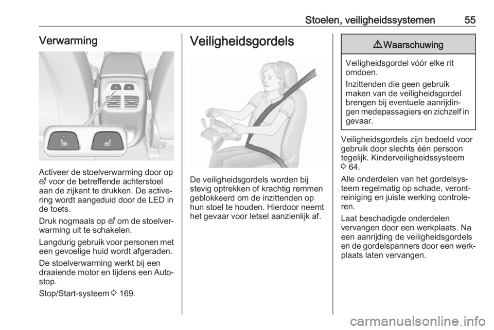 OPEL INSIGNIA BREAK 2017.75 Gebruikershandleiding (in Dutch) Stoelen, veiligheidssystemen55Verwarming
Activeer de stoelverwarming door op
ß voor de betreffende achterstoel
aan de zijkant te drukken. De active‐
ring wordt aangeduid door de LED in
de toets.
D OPEL INSIGNIA BREAK 2017.75 Gebruikershandleiding (in Dutch) Stoelen, veiligheidssystemen55Verwarming
Activeer de stoelverwarming door op
ß voor de betreffende achterstoel
aan de zijkant te drukken. De active‐
ring wordt aangeduid door de LED in
de toets.
D