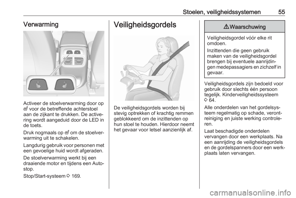 OPEL INSIGNIA BREAK 2017.75  Gebruikershandleiding (in Dutch) Stoelen, veiligheidssystemen55Verwarming
Activeer de stoelverwarming door op
ß  voor de betreffende achterstoel
aan de zijkant te drukken. De active‐
ring wordt aangeduid door de LED in
de toets.
D
