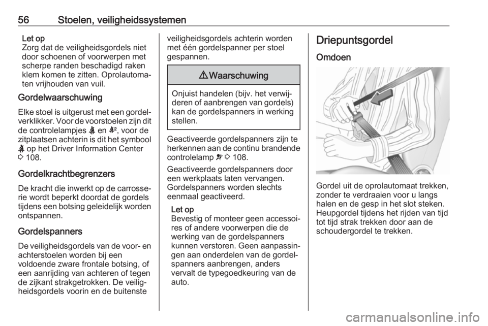 OPEL INSIGNIA BREAK 2017.75  Gebruikershandleiding (in Dutch) 56Stoelen, veiligheidssystemenLet op
Zorg dat de veiligheidsgordels niet
door schoenen of voorwerpen met
scherpe randen beschadigd raken
klem komen te zitten. Oprolautoma‐
ten vrijhouden van vuil.
G