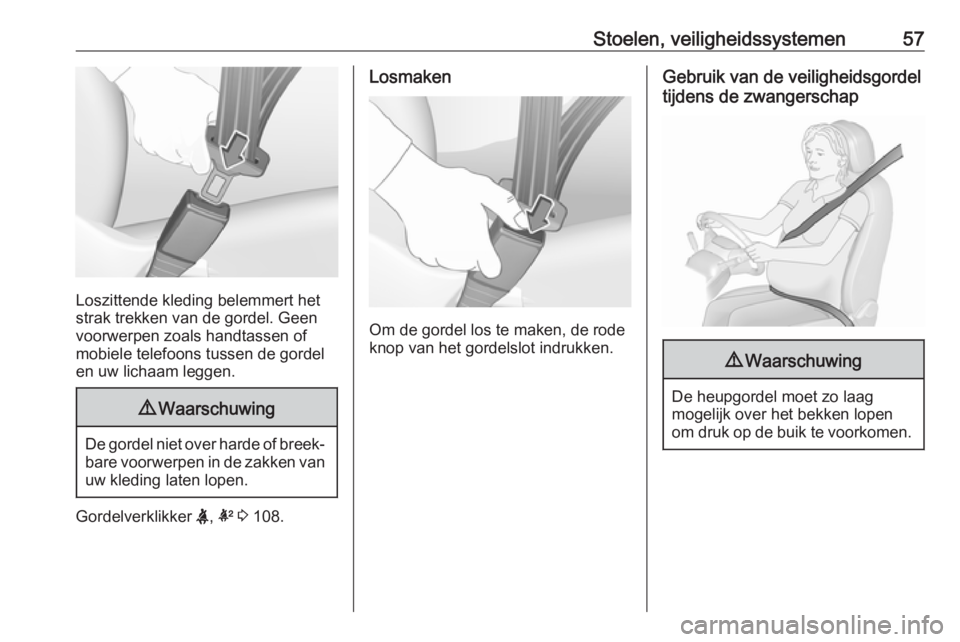 OPEL INSIGNIA BREAK 2017.75 Gebruikershandleiding (in Dutch) Stoelen, veiligheidssystemen57
Loszittende kleding belemmert het
strak trekken van de gordel. Geen
voorwerpen zoals handtassen of
mobiele telefoons tussen de gordel
en uw lichaam leggen.
9 Waarschuwin OPEL INSIGNIA BREAK 2017.75 Gebruikershandleiding (in Dutch) Stoelen, veiligheidssystemen57
Loszittende kleding belemmert het
strak trekken van de gordel. Geen
voorwerpen zoals handtassen of
mobiele telefoons tussen de gordel
en uw lichaam leggen.
9 Waarschuwin