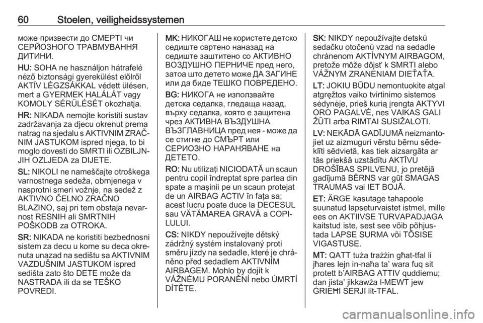 OPEL INSIGNIA BREAK 2017.75 Gebruikershandleiding (in Dutch) 60Stoelen, veiligheidssystemenможе призвести до СМЕРТІ чи
СЕРЙОЗНОГО ТРАВМУВАННЯ
ДИТИНИ.
HU: SOHA ne használjon hátrafelé
néző biztonsági gyere OPEL INSIGNIA BREAK 2017.75 Gebruikershandleiding (in Dutch) 60Stoelen, veiligheidssystemenможе призвести до СМЕРТІ чи
СЕРЙОЗНОГО ТРАВМУВАННЯ
ДИТИНИ.
HU: SOHA ne használjon hátrafelé
néző biztonsági gyere