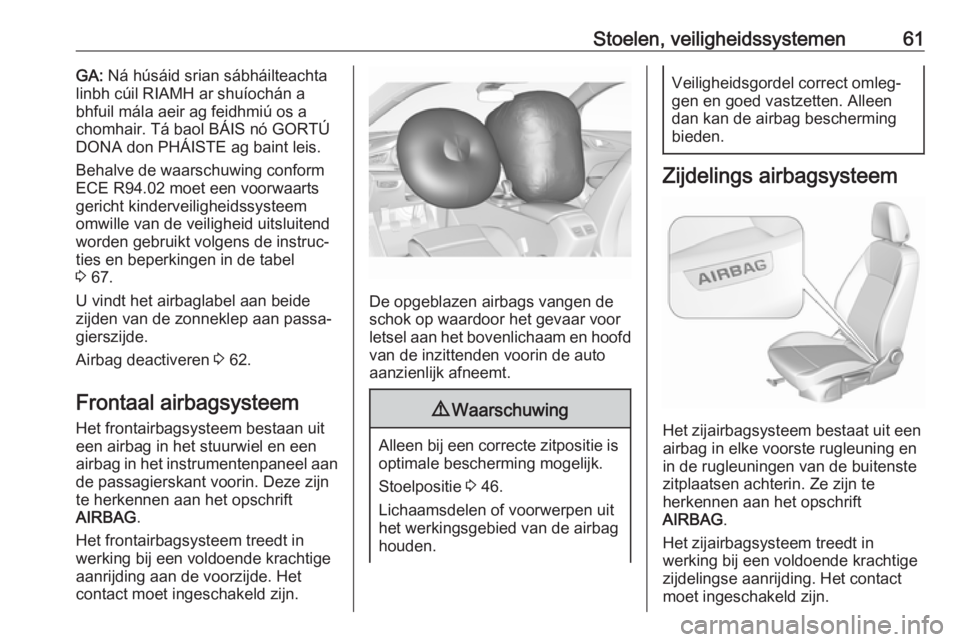 OPEL INSIGNIA BREAK 2017.75 Gebruikershandleiding (in Dutch) Stoelen, veiligheidssystemen61GA: Ná húsáid srian sábháilteachta
linbh cúil RIAMH ar shuíochán a
bhfuil mála aeir ag feidhmiú os a
chomhair. Tá baol BÁIS nó GORTÚ
DONA don PHÁISTE ag ba OPEL INSIGNIA BREAK 2017.75 Gebruikershandleiding (in Dutch) Stoelen, veiligheidssystemen61GA: Ná húsáid srian sábháilteachta
linbh cúil RIAMH ar shuíochán a
bhfuil mála aeir ag feidhmiú os a
chomhair. Tá baol BÁIS nó GORTÚ
DONA don PHÁISTE ag ba