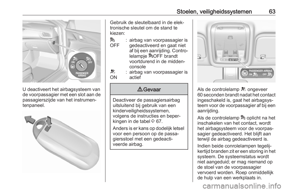 OPEL INSIGNIA BREAK 2017.75 Gebruikershandleiding (in Dutch) Stoelen, veiligheidssystemen63
U deactiveert het airbagsysteem van
de voorpassagier met een slot aan de passagierszijde van het instrumen‐
tenpaneel.
Gebruik de sleutelbaard in de elek‐
tronische OPEL INSIGNIA BREAK 2017.75 Gebruikershandleiding (in Dutch) Stoelen, veiligheidssystemen63
U deactiveert het airbagsysteem van
de voorpassagier met een slot aan de passagierszijde van het instrumen‐
tenpaneel.
Gebruik de sleutelbaard in de elek‐
tronische