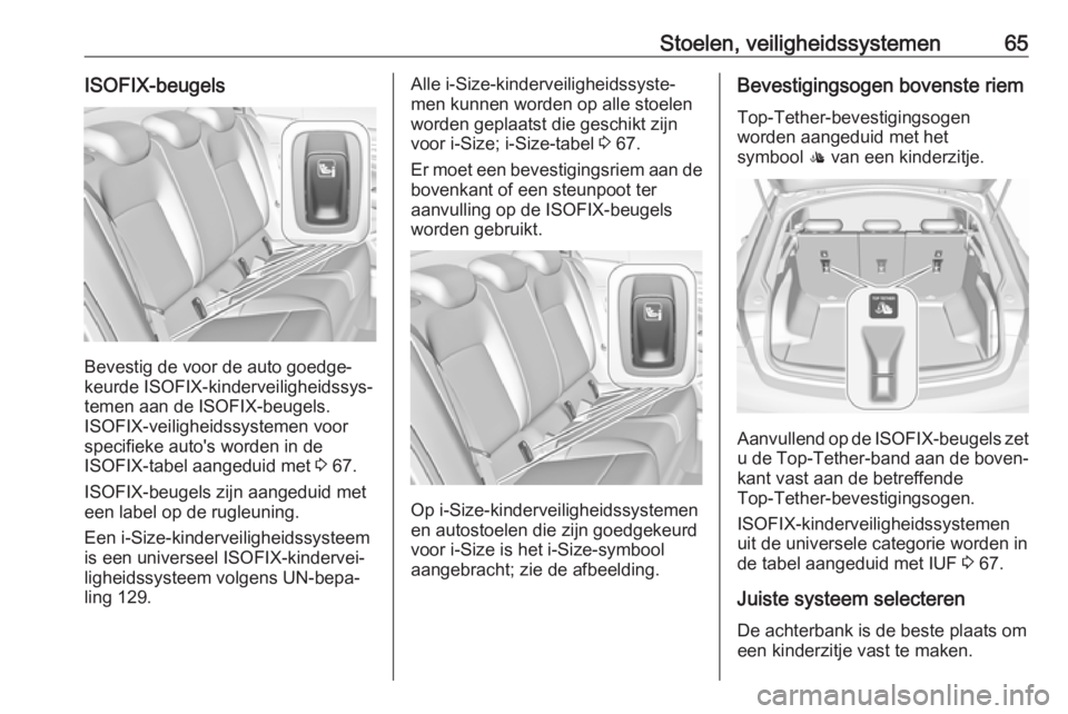 OPEL INSIGNIA BREAK 2017.75  Gebruikershandleiding (in Dutch) Stoelen, veiligheidssystemen65ISOFIX-beugels
Bevestig de voor de auto goedge‐
keurde ISOFIX-kinderveiligheidssys‐
temen aan de ISOFIX-beugels.
ISOFIX-veiligheidssystemen voor
specifieke auto's