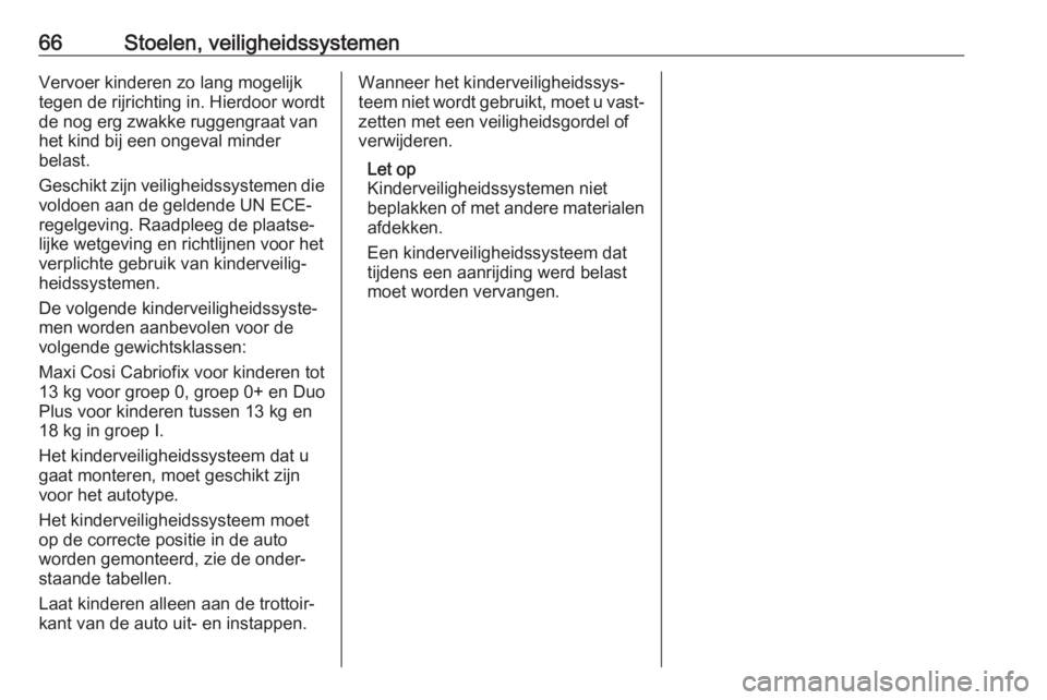 OPEL INSIGNIA BREAK 2017.75 Gebruikershandleiding (in Dutch) 66Stoelen, veiligheidssystemenVervoer kinderen zo lang mogelijk
tegen de rijrichting in. Hierdoor wordt
de nog erg zwakke ruggengraat van
het kind bij een ongeval minder
belast.
Geschikt zijn veilighe OPEL INSIGNIA BREAK 2017.75 Gebruikershandleiding (in Dutch) 66Stoelen, veiligheidssystemenVervoer kinderen zo lang mogelijk
tegen de rijrichting in. Hierdoor wordt
de nog erg zwakke ruggengraat van
het kind bij een ongeval minder
belast.
Geschikt zijn veilighe
