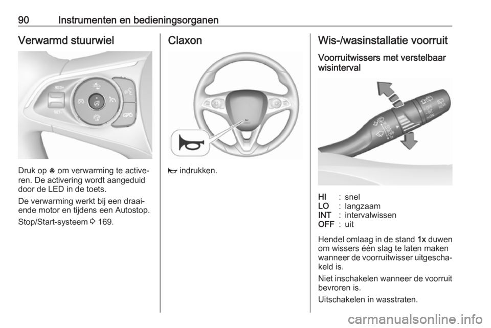 OPEL INSIGNIA BREAK 2017.75  Gebruikershandleiding (in Dutch) 90Instrumenten en bedieningsorganenVerwarmd stuurwiel
Druk op * om verwarming te active‐
ren. De activering wordt aangeduid
door de LED in de toets.
De verwarming werkt bij een draai‐
ende motor e