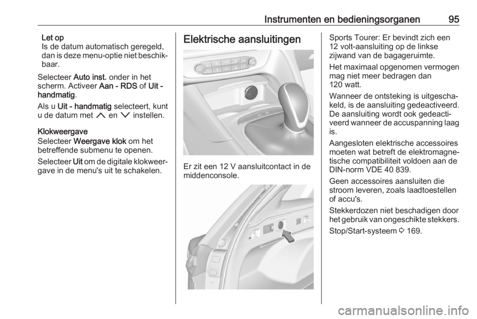 OPEL INSIGNIA BREAK 2017.75 Gebruikershandleiding (in Dutch) Instrumenten en bedieningsorganen95Let op
Is de datum automatisch geregeld,
dan is deze menu-optie niet beschik‐
baar.
Selecteer Auto inst. onder in het
scherm. Activeer Aan - RDS of Uit -
handmat OPEL INSIGNIA BREAK 2017.75 Gebruikershandleiding (in Dutch) Instrumenten en bedieningsorganen95Let op
Is de datum automatisch geregeld,
dan is deze menu-optie niet beschik‐
baar.
Selecteer Auto inst. onder in het
scherm. Activeer Aan - RDS of Uit -
handmat