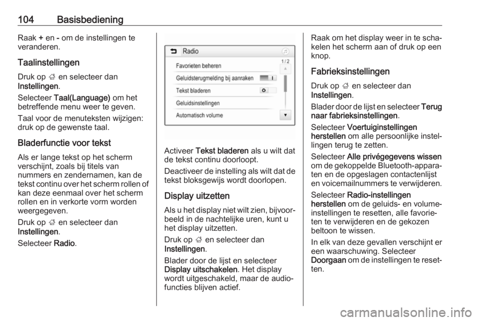 OPEL INSIGNIA BREAK 2018  Handleiding Infotainment (in Dutch) 104BasisbedieningRaak + en  - om de instellingen te
veranderen.
Taalinstellingen
Druk op  ; en selecteer dan
Instellingen .
Selecteer  Taal(Language)  om het
betreffende menu weer te geven.
Taal voor 