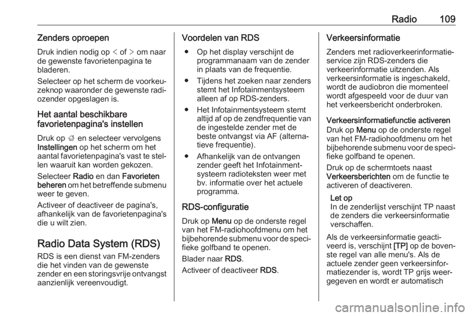OPEL INSIGNIA BREAK 2018  Handleiding Infotainment (in Dutch) Radio109Zenders oproepen
Druk indien nodig op  < of  > om naar
de gewenste favorietenpagina te
bladeren.
Selecteer op het scherm de voorkeu‐ zeknop waaronder de gewenste radi‐ozender opgeslagen is