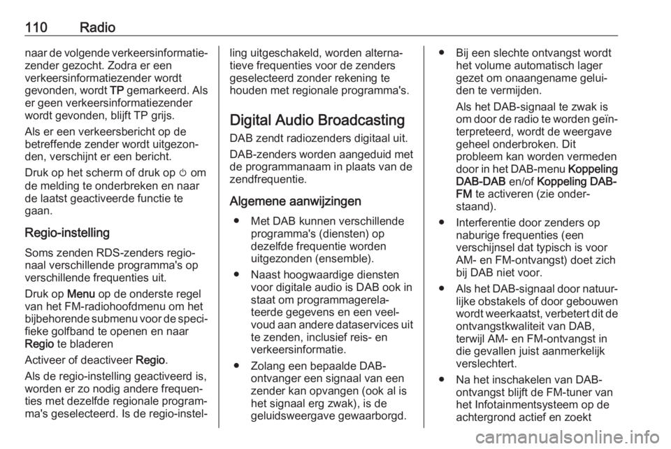 OPEL INSIGNIA BREAK 2018  Handleiding Infotainment (in Dutch) 110Radionaar de volgende verkeersinformatie‐
zender gezocht. Zodra er een
verkeersinformatiezender wordt
gevonden, wordt  TP gemarkeerd. Als
er geen verkeersinformatiezender
wordt gevonden, blijft T