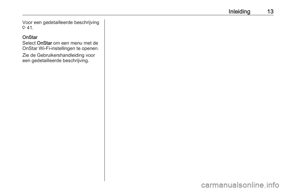 OPEL INSIGNIA BREAK 2018  Handleiding Infotainment (in Dutch) Inleiding13Voor een gedetailleerde beschrijving
3  41.
OnStar
Select  OnStar  om een menu met de
OnStar Wi-Fi-instellingen te openen.
Zie de Gebruikershandleiding voor
een gedetailleerde beschrijving.