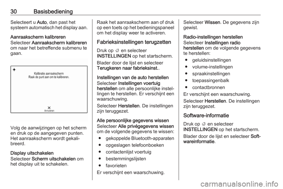 OPEL INSIGNIA BREAK 2018  Handleiding Infotainment (in Dutch) 30BasisbedieningSelecteert u Auto, dan past het
systeem automatisch het display aan.
Aanraakscherm kalibreren
Selecteer  Aanraakscherm kalibreren
om naar het betreffende submenu te
gaan.
Volg de aanwi