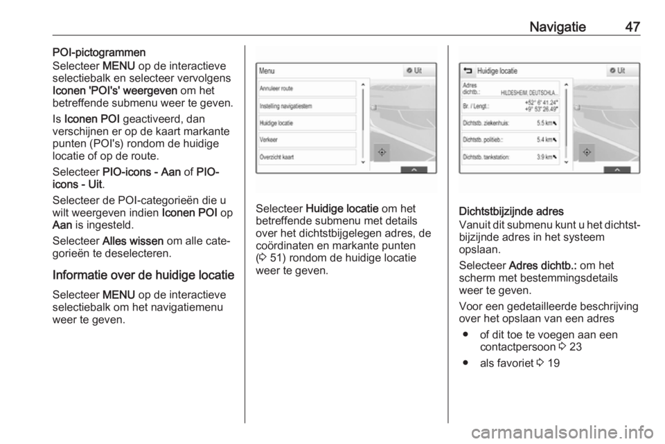 OPEL INSIGNIA BREAK 2018  Handleiding Infotainment (in Dutch) Navigatie47POI-pictogrammen
Selecteer  MENU op de interactieve
selectiebalk en selecteer vervolgens
Iconen 'POI's' weergeven  om het
betreffende submenu weer te geven.
Is  Iconen POI  geac