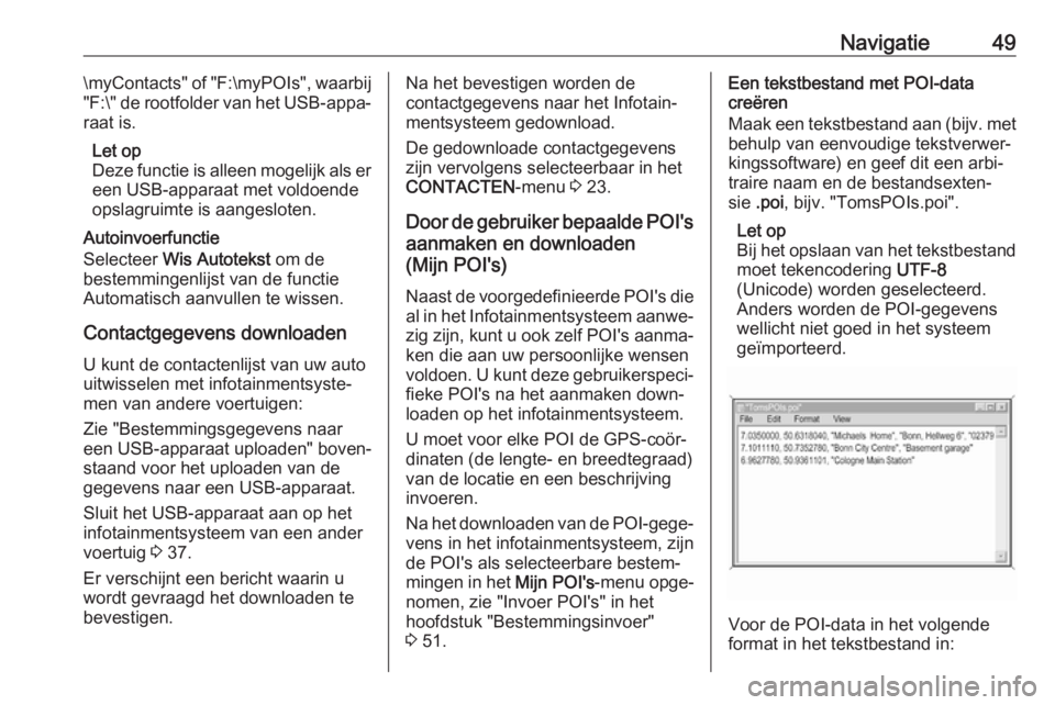OPEL INSIGNIA BREAK 2018  Handleiding Infotainment (in Dutch) Navigatie49\myContacts" of "F:\myPOIs", waarbij
"F:\" de rootfolder van het USB-appa‐ raat is.
Let op
Deze functie is alleen mogelijk als er
een USB-apparaat met voldoende
opslag