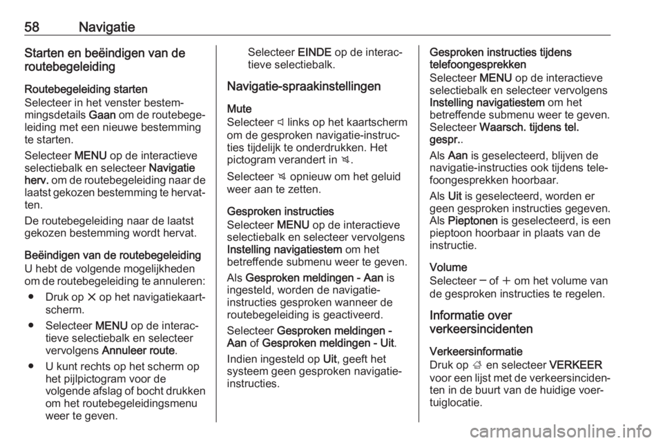 OPEL INSIGNIA BREAK 2018  Handleiding Infotainment (in Dutch) 58NavigatieStarten en beëindigen van de
routebegeleiding
Routebegeleiding starten
Selecteer in het venster bestem‐
mingsdetails  Gaan om de routebege‐
leiding met een nieuwe bestemming te starten