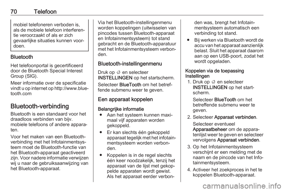 OPEL INSIGNIA BREAK 2018  Handleiding Infotainment (in Dutch) 70Telefoonmobiel telefoneren verboden is,
als de mobiele telefoon interferen‐
tie veroorzaakt of als er zich
gevaarlijke situaties kunnen voor‐
doen.
Bluetooth
Het telefoonportal is gecertificeerd