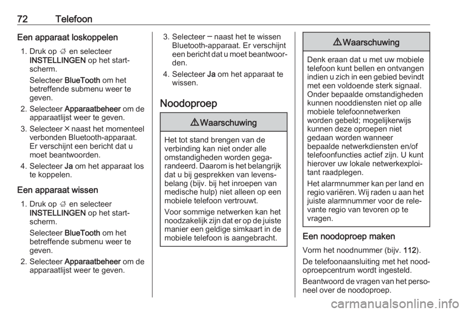 OPEL INSIGNIA BREAK 2018  Handleiding Infotainment (in Dutch) 72TelefoonEen apparaat loskoppelen1. Druk op  ; en selecteer
INSTELLINGEN  op het start‐
scherm.
Selecteer  BlueTooth  om het
betreffende submenu weer te
geven.
2. Selecteer  Apparaatbeheer  om de
a