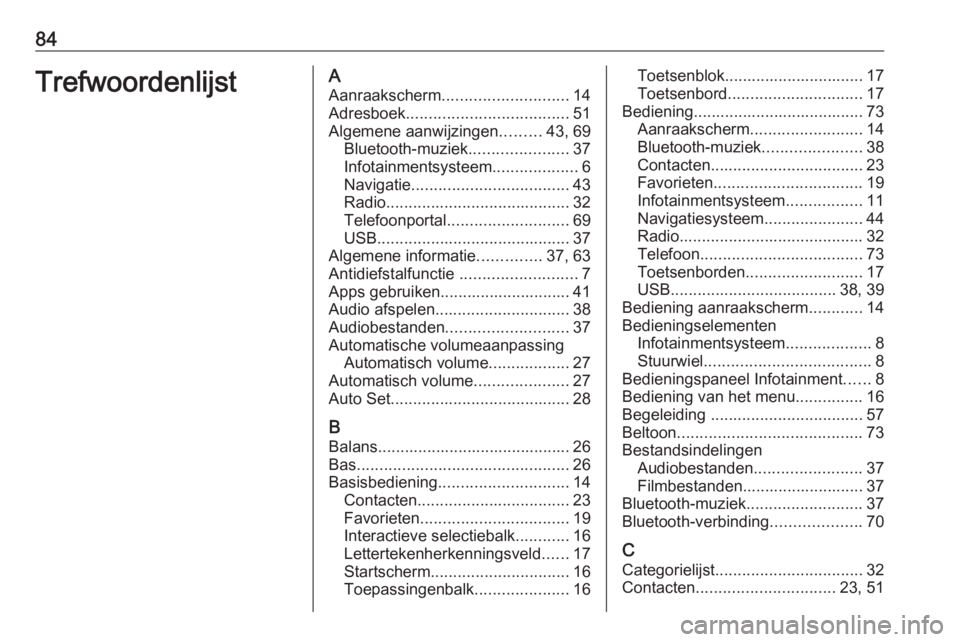 OPEL INSIGNIA BREAK 2018  Handleiding Infotainment (in Dutch) 84TrefwoordenlijstAAanraakscherm ............................ 14
Adresboek .................................... 51
Algemene aanwijzingen .........43, 69
Bluetooth-muziek ......................37
Infot