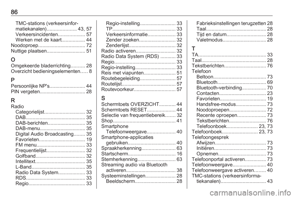 OPEL INSIGNIA BREAK 2018  Handleiding Infotainment (in Dutch) 86TMC-stations (verkeersinfor‐matiekanalen) ..................... 43, 57
Verkeersincidenten ...................57
Werken met de kaart .................44
Noodoproep .................................