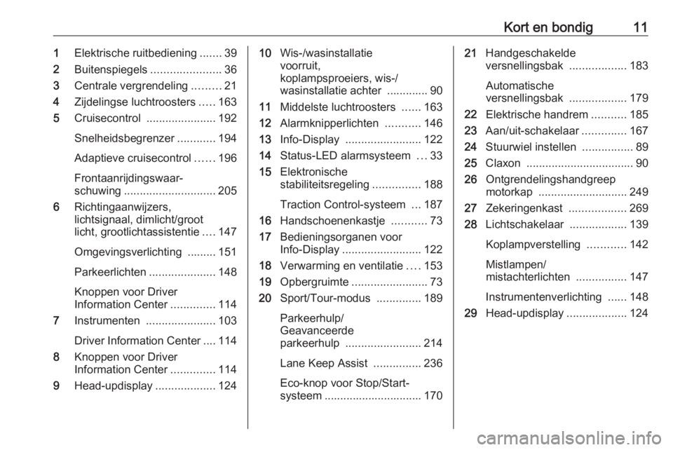 OPEL INSIGNIA BREAK 2018  Gebruikershandleiding (in Dutch) Kort en bondig111Elektrische ruitbediening .......39
2 Buitenspiegels ......................36
3 Centrale vergrendeling .........21
4 Zijdelingse luchtroosters .....163
5 Cruisecontrol  ..............