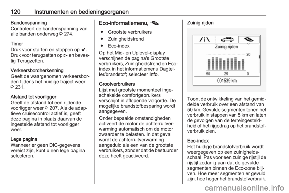 OPEL INSIGNIA BREAK 2018  Gebruikershandleiding (in Dutch) 120Instrumenten en bedieningsorganenBandenspanning
Controleert de bandenspanning van
alle banden onderweg  3 274.
Timer
Druk voor starten en stoppen op  9.
Druk voor terugzetten op  é en beves‐
tig