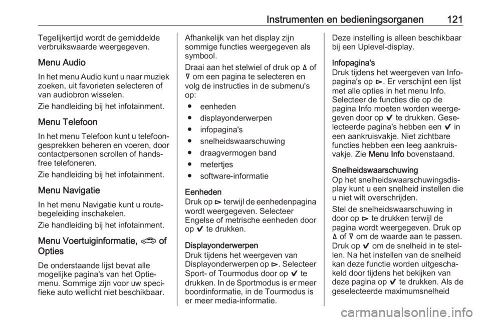 OPEL INSIGNIA BREAK 2018  Gebruikershandleiding (in Dutch) Instrumenten en bedieningsorganen121Tegelijkertijd wordt de gemiddelde
verbruikswaarde weergegeven.
Menu Audio
In het menu Audio kunt u naar muziek
zoeken, uit favorieten selecteren of
van audiobron w