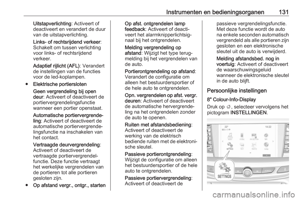 OPEL INSIGNIA BREAK 2018  Gebruikershandleiding (in Dutch) Instrumenten en bedieningsorganen131Uitstapverlichting: Activeert of
deactiveert en verandert de duur
van de uitstapverlichting.
Links- of rechtsrijdend verkeer :
Schakelt om tussen verlichting
voor l