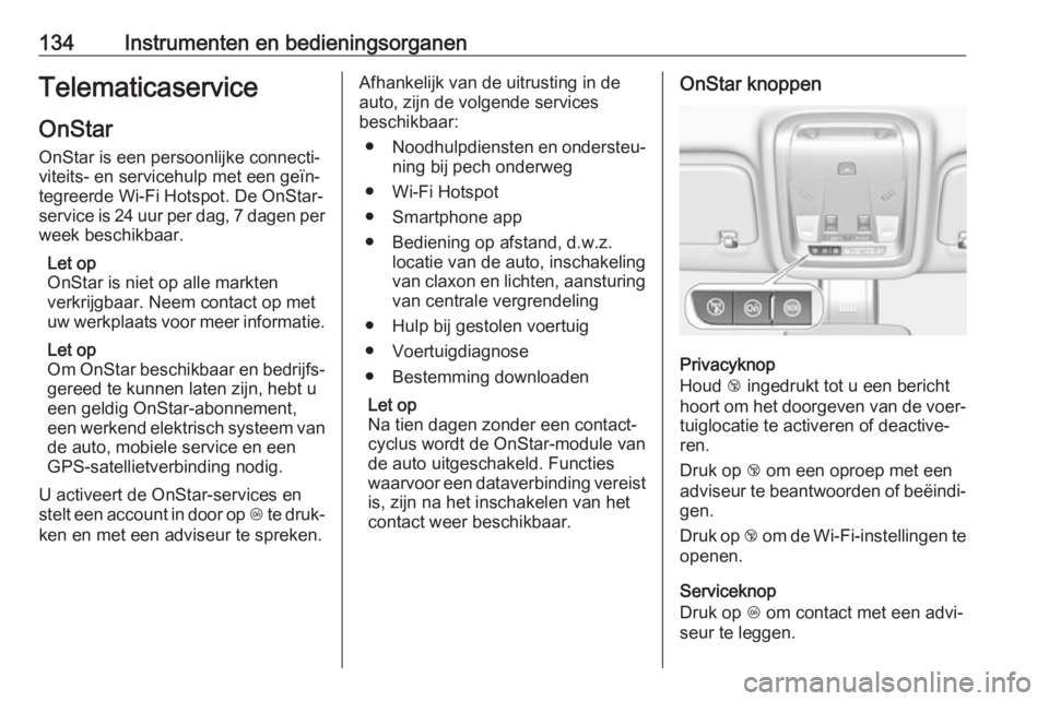 OPEL INSIGNIA BREAK 2018  Gebruikershandleiding (in Dutch) 134Instrumenten en bedieningsorganenTelematicaserviceOnStar
OnStar is een persoonlijke connecti‐
viteits- en servicehulp met een geïn‐
tegreerde Wi-Fi Hotspot. De OnStar-
service is 24 uur per da