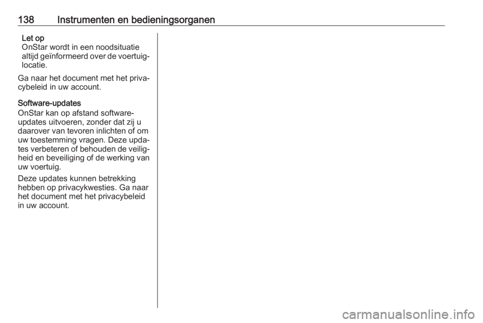 OPEL INSIGNIA BREAK 2018  Gebruikershandleiding (in Dutch) 138Instrumenten en bedieningsorganenLet op
OnStar wordt in een noodsituatie
altijd geïnformeerd over de voertuig‐
locatie.
Ga naar het document met het priva‐
cybeleid in uw account.
Software-upd