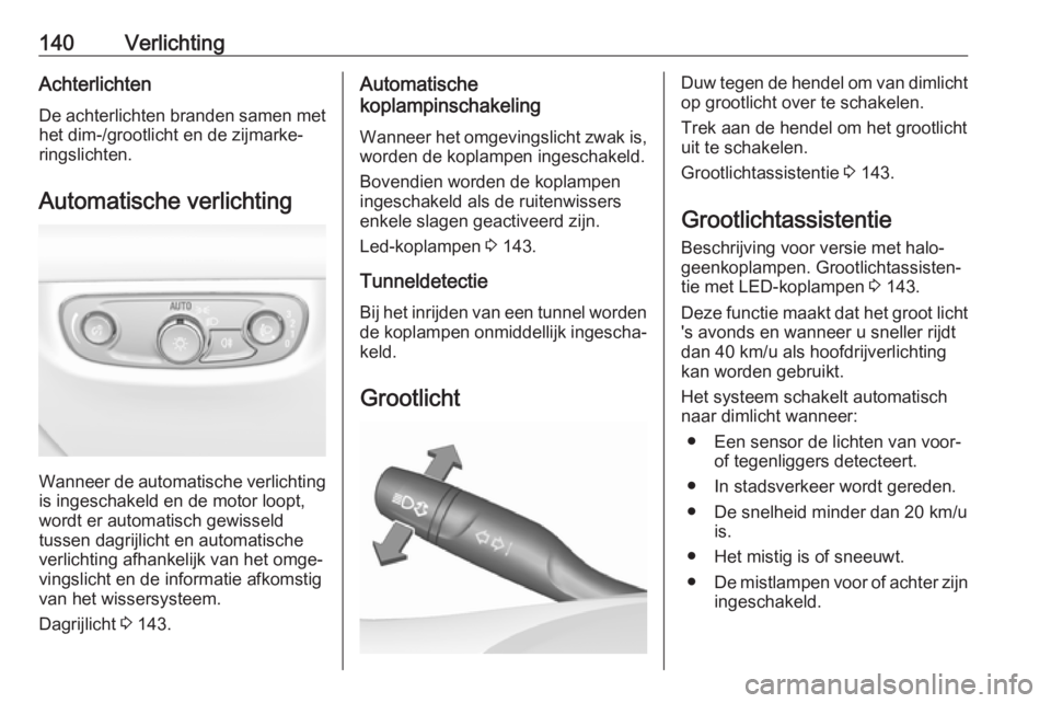 OPEL INSIGNIA BREAK 2018  Gebruikershandleiding (in Dutch) 140VerlichtingAchterlichtenDe achterlichten branden samen met
het dim-/grootlicht en de zijmarke‐
ringslichten.
Automatische verlichting
Wanneer de automatische verlichting
is ingeschakeld en de mot