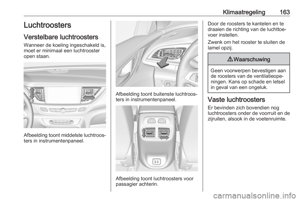 OPEL INSIGNIA BREAK 2018  Gebruikershandleiding (in Dutch) Klimaatregeling163Luchtroosters
Verstelbare luchtroosters
Wanneer de koeling ingeschakeld is, moet er minimaal een luchtroosteropen staan.
Afbeelding toont middelste luchtroos‐
ters in instrumentenp