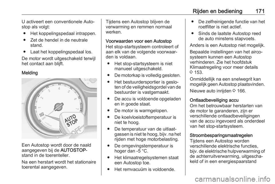 OPEL INSIGNIA BREAK 2018  Gebruikershandleiding (in Dutch) Rijden en bediening171U activeert een conventionele Auto‐
stop als volgt:
● Het koppelingspedaal intrappen.
● Zet de hendel in de neutrale stand.
● Laat het koppelingspedaal los.
De motor word