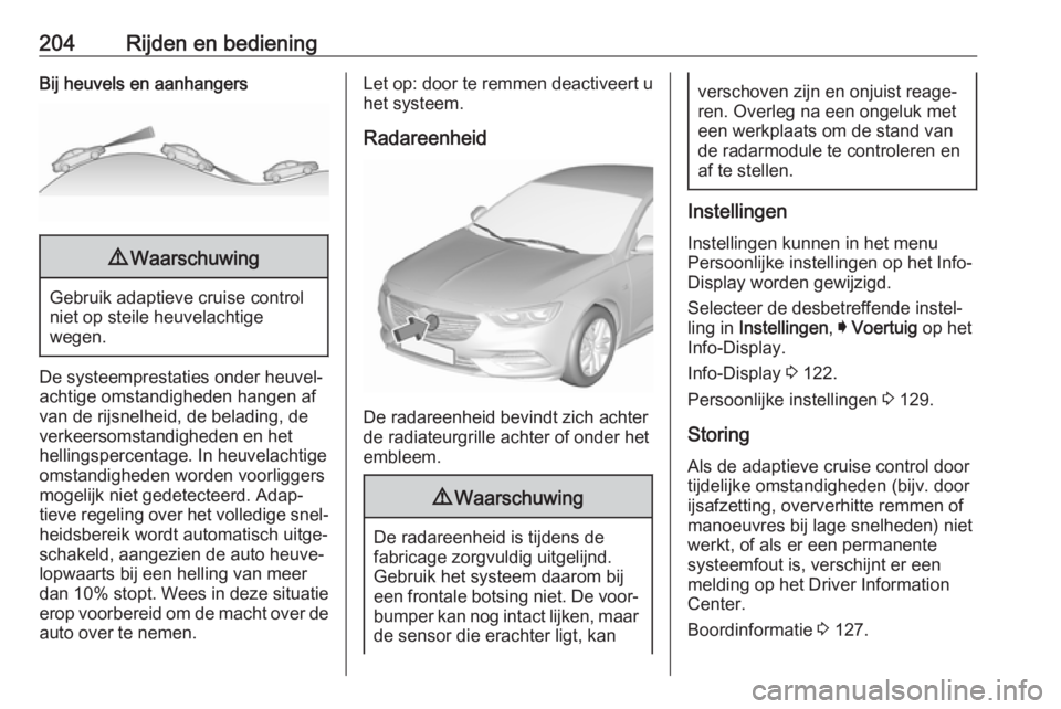 OPEL INSIGNIA BREAK 2018  Gebruikershandleiding (in Dutch) 204Rijden en bedieningBij heuvels en aanhangers9Waarschuwing
Gebruik adaptieve cruise control
niet op steile heuvelachtige
wegen.
De systeemprestaties onder heuvel‐ achtige omstandigheden hangen afv