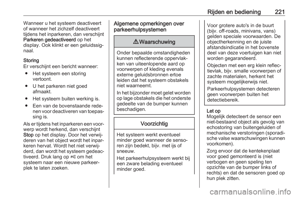 OPEL INSIGNIA BREAK 2018  Gebruikershandleiding (in Dutch) Rijden en bediening221Wanneer u het systeem deactiveert
of wanneer het zichzelf deactiveert
tijdens het inparkeren, dan verschijnt
Parkeren gedeactiveerd  op het
display. Ook klinkt er een geluidssig