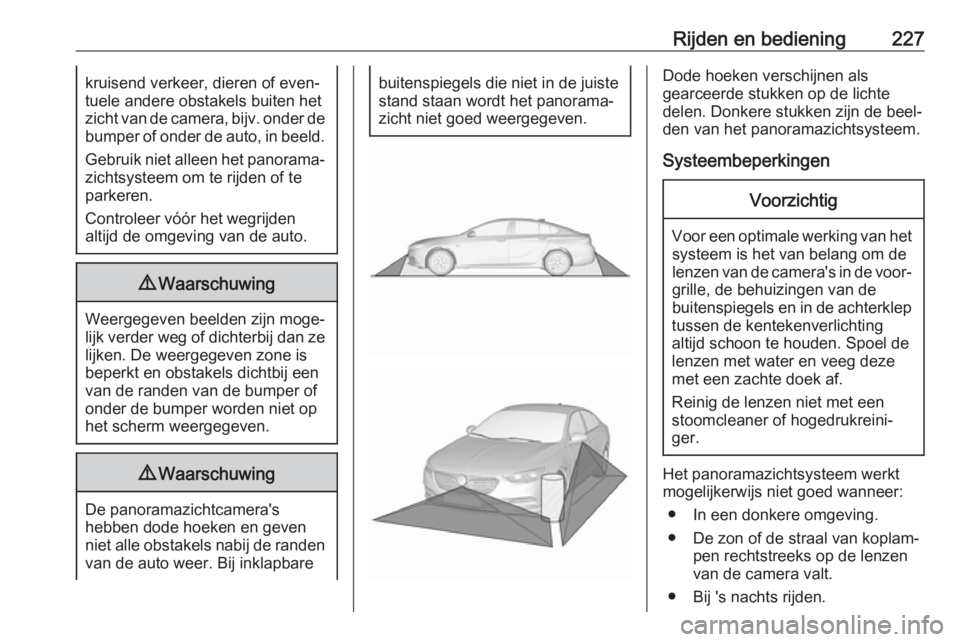 OPEL INSIGNIA BREAK 2018  Gebruikershandleiding (in Dutch) Rijden en bediening227kruisend verkeer, dieren of even‐
tuele andere obstakels buiten het
zicht van de camera, bijv. onder de
bumper of onder de auto, in beeld.
Gebruik niet alleen het panorama‐
z