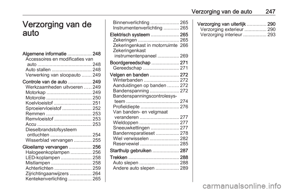 OPEL INSIGNIA BREAK 2018  Gebruikershandleiding (in Dutch) Verzorging van de auto247Verzorging van de
autoAlgemene informatie ..................248
Accessoires en modificaties van auto ........................................ 248
Auto stallen ................