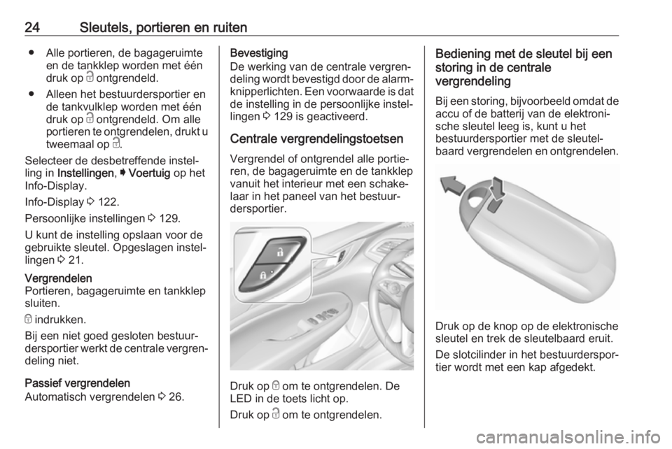 OPEL INSIGNIA BREAK 2018  Gebruikershandleiding (in Dutch) 24Sleutels, portieren en ruiten● Alle portieren, de bagageruimteen de tankklep worden met één
druk op  c ontgrendeld.
● Alleen het bestuurdersportier en de tankvulklep worden met één
druk op  