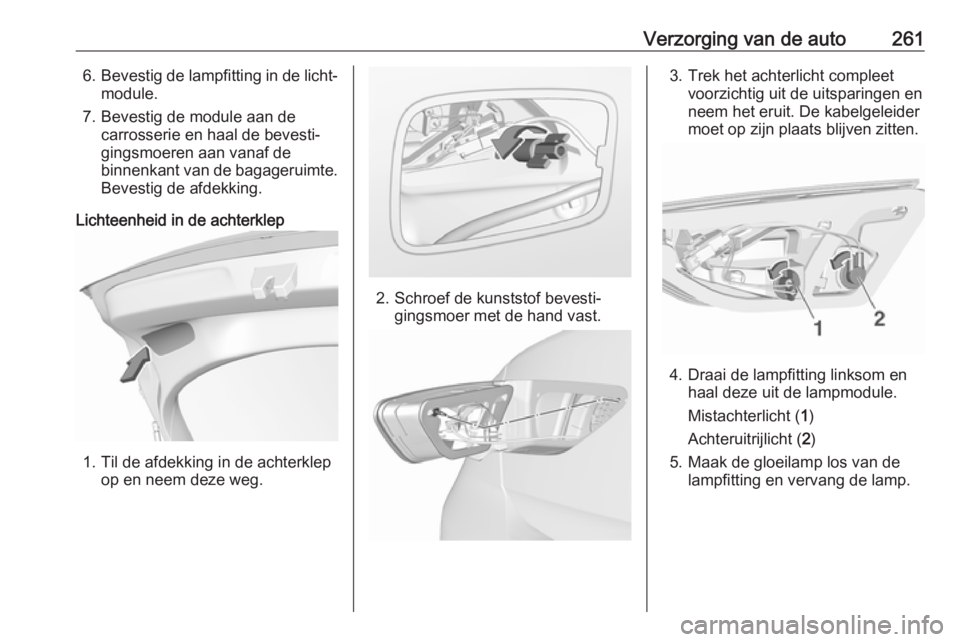 OPEL INSIGNIA BREAK 2018  Gebruikershandleiding (in Dutch) Verzorging van de auto2616.Bevestig de lampfitting in de licht‐
module.
7. Bevestig de module aan de carrosserie en haal de bevesti‐
gingsmoeren aan vanaf de
binnenkant van de bagageruimte.
Bevest