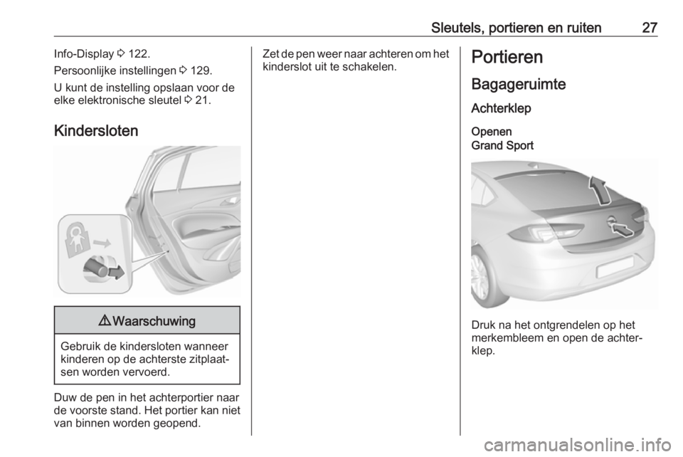 OPEL INSIGNIA BREAK 2018  Gebruikershandleiding (in Dutch) Sleutels, portieren en ruiten27Info-Display 3 122.
Persoonlijke instellingen  3 129.
U kunt de instelling opslaan voor de
elke elektronische sleutel  3 21.
Kindersloten9 Waarschuwing
Gebruik de kinder