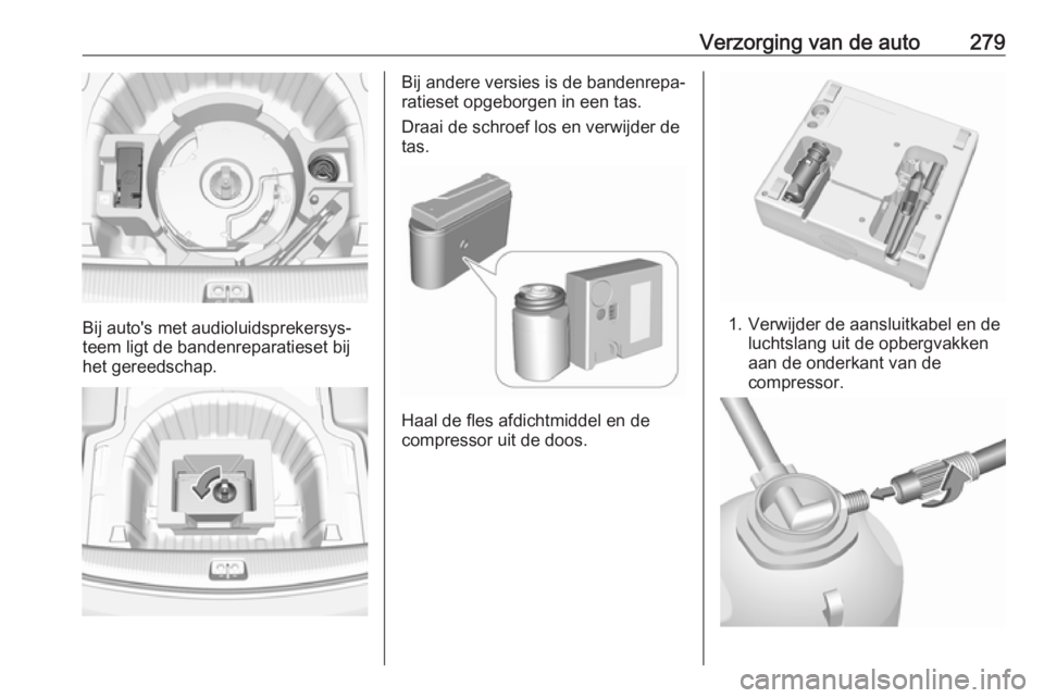 OPEL INSIGNIA BREAK 2018  Gebruikershandleiding (in Dutch) Verzorging van de auto279
Bij auto's met audioluidsprekersys‐
teem ligt de bandenreparatieset bij
het gereedschap.
Bij andere versies is de bandenrepa‐
ratieset opgeborgen in een tas.
Draai de
