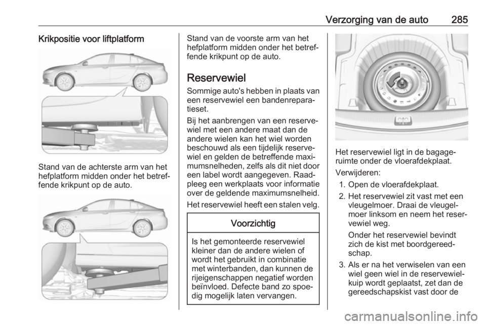 OPEL INSIGNIA BREAK 2018  Gebruikershandleiding (in Dutch) Verzorging van de auto285Krikpositie voor liftplatform
Stand van de achterste arm van het
hefplatform midden onder het betref‐ fende krikpunt op de auto.
Stand van de voorste arm van het
hefplatform